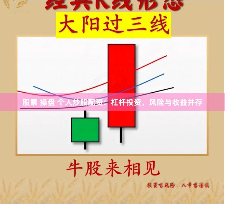 股票 操盘 个人炒股配资：杠杆投资，风险与收益并存